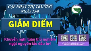 Chứng khoán hôm nay |Nhận định 15/8- GIẢM ĐIỂM | Khuyến nghị tuân thủ nghiêm ngặt nguyên tắc đầu tư!