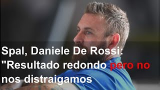 Spal, Daniele De Rossi: "Resultado redondo pero no nos distraigamos