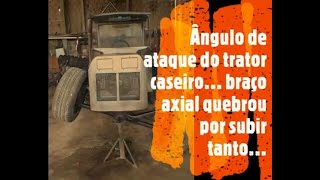 Ângulo de ataque do trator caseiro... braço axial quebrou por subir tanto...