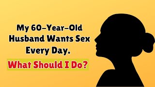 My 60-Year-Old Husband Wants Sex Every Day. What Should I Do? | Info Loom