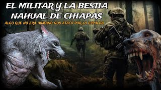 EL MILITAR Y LA EXTRAÑA BESTIA NAHUAL DE LA SELVA / relato de la bestia cambia formas de Chiapas.