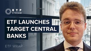 ETF Wrap: ETF launches target central banks