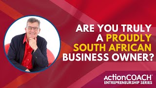 Benefits Of Being a Proudly South African Business Owner | Entrepreneurship Series | ActionCOACH