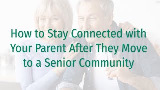 How to Stay Connected with Your Parent After They Move to a Senior Community