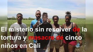 El misterio sin resolver de la tortura y masacre de cinco niños en Cali