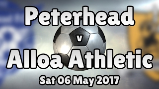 Peterhead v Alloa Athletic (Sat 06 May 2017 Match Summary)