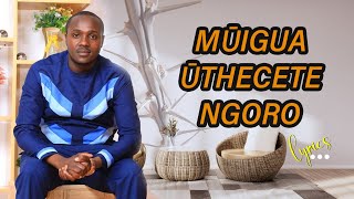 MŪIGUA ŪTHECETE NGORO | BERNARD GATUTHU | LYRICS