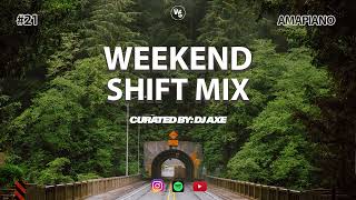 Weekend Shift Mix #21 | Curated By DJ AXE [Amapiano Mix]