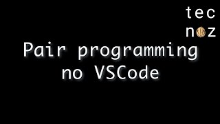 Pair Programming remoto com VSCode