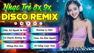 MẶC KỆ NGƯỜI TA NÓI - NHẠC TRẺ DISCO REMIX 8X9X - LK NHẠC DISCO MORDEN TALKING CỰC HAY