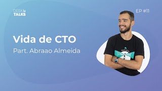 Desk Talks : Vida de CTO, com Abraão Almeida | Desk Manager