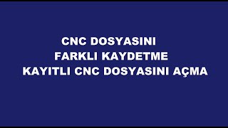 CNC DOSYASINI FARKLI KAYDETME ve AÇMA