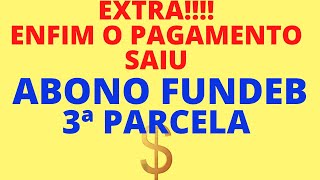 ENFIM O PAGAMENTO 3ª PARCELA ABONO FUNDEB