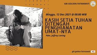 GBI Golden Fatmawati/12-12-2021/Kasih Setia Tuhan Ditengah Penghianatan Umat-Nya/Pdm. Jeffrey Laning