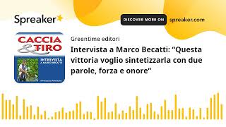 Intervista a Marco Becatti: “Questa vittoria voglio sintetizzarla con due parole, forza e onore”