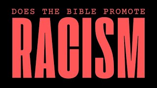 Does the Bible Promote Racism?