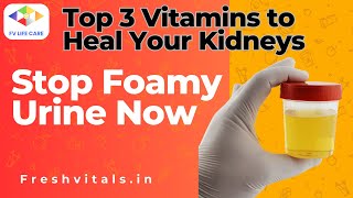 Top 3 Vitamins to Stop Proteinuria and Heal Your Kidneys