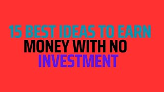 15 Best Ideas To Earn Money With No Investment