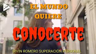 El mundo quiere conocerte / IRVIN ROMERO SUPERACIÓN PERSONAL