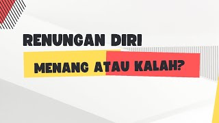 RENUNGAN DIRI - Menang atau Kalah?