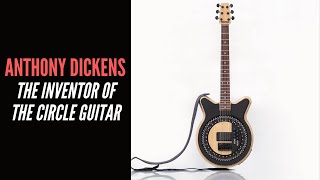 Anthony Dickens - The Inventor Of The Circle Guitar