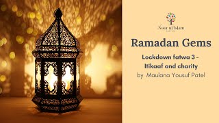 Lockdown Fatwa 3 - Itikaaf and charity by Maulana Yousuf Patel