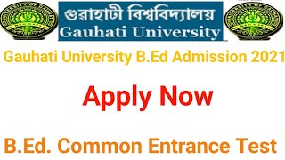 Gauhati University B.Ed Admission 2021 ll B.Ed. Common Entrance Test ll Apply Now