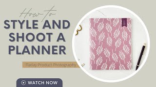 HOW TO STYLE AND SHOOT A PLANNER | FLATLAY PRODUCT PHOTOGRAPHY