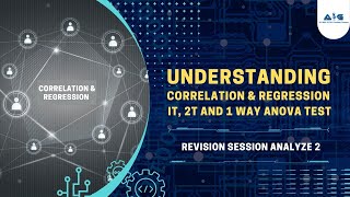 Revision Session - Analyze 2 - Understanding Correlation, Regression, IT, 2T and 1 Way Anova Test