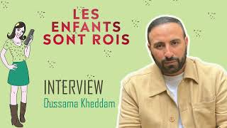 LES ENFANTS SONT ROIS : interview Oussama Kheddam !