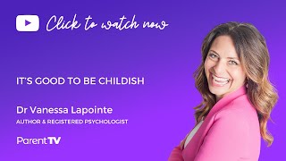 It’s good to be childish - Dr Vanessa Lapointe