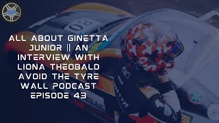 ALL ABOUT GINETTA JUNIOR  || AN INTERVIEW WITH LIONA THEOBALD AVOID THE TYRE WALL PODCAST EPISODE 43