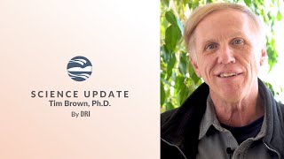 Science Update, by DRI | Tim Brown, Ph.D.