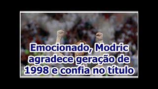 Emocionado, Modric agradece geração de 1998 e confia no título