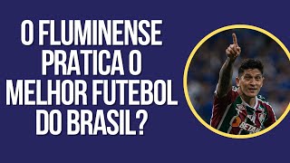 O FLUMINENSE PRATICA O MELHOR FUTEBOL DO BRASIL?