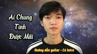 Ai Chung Tình Được Mãi - Đinh Tùng Huy | Guitar hướng dẫn - Có intro | Chunn