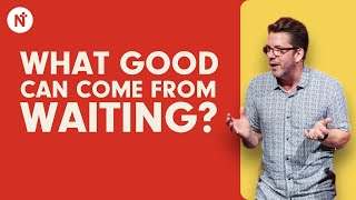 What good can come from waiting? - Sam Haddon