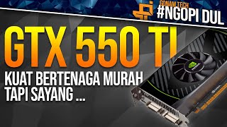 KUAT BERTENAGA MURAH, tapi sayang... - GTX 550 TI