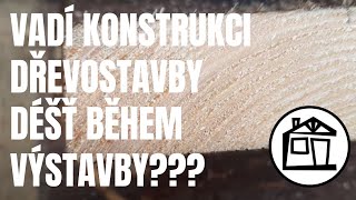 Vadí konstrukci dřevostavby déšť?