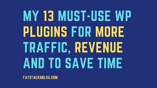 My 13 Must-Use WP Plugins for More Traffic, Revenue and/or Save Time