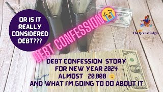 DEBT CONFESSION JANUARY 2024 || ALMOST $20,000  || DO YOU CONSIDER IT DEBT? ||  LET'S BE TRANSPARENT