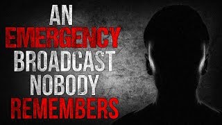 "An Emergency Broadcast Nobody Remembers" Creepypasta