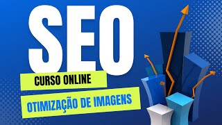 Curso de Seo Online | Aula 17, Otimização de imagens