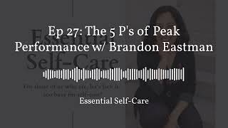 Ep 27: The 5 P's of Peak Performance w/ Brandon Eastman