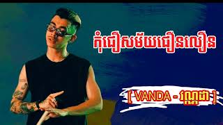 VANDA - កុំជឺសម័យជឿនលឿន | វណ្ណដា