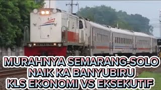 SEMARANG KE SOLO NAIK KA BANYUBIRU | BISNIS VS EKSEKUTIF