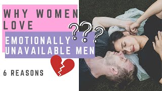 Why women love EMOTIONALLY UNAVAILABLE MEN? 6 reasons