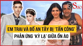 Em trai và bố An Tây bị ‘tấn công’, thái độ kỳ lạ giữa ồn ào? | TIN GIẢI TRÍ