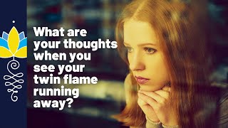 What are your thoughts when your twin flame runs?