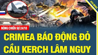 NÓNG 24/10: Crimea báo động đỏ cầu Kerch lâm nguy trước đòn hủy diệt